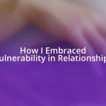 How I Embraced Vulnerability in Relationships