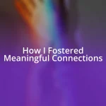 How I Fostered Meaningful Connections