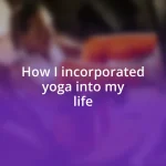 How I incorporated yoga into my life