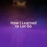 How I Learned to Let Go
