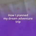 How I planned my dream adventure trip