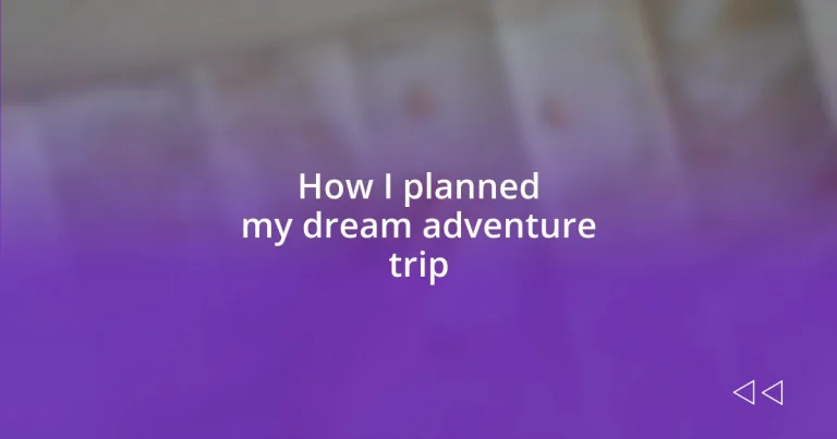 How I planned my dream adventure trip