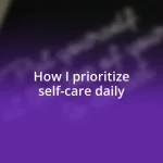 How I prioritize self-care daily