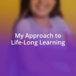 My Approach to Life-Long Learning