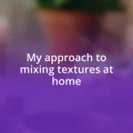 My approach to mixing textures at home