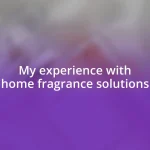My experience with home fragrance solutions