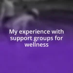 My experience with support groups for wellness