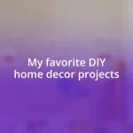 My favorite DIY home decor projects