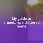 My guide to organizing a cluttered home