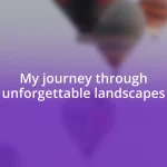 My journey through unforgettable landscapes