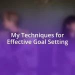 My Techniques for Effective Goal Setting