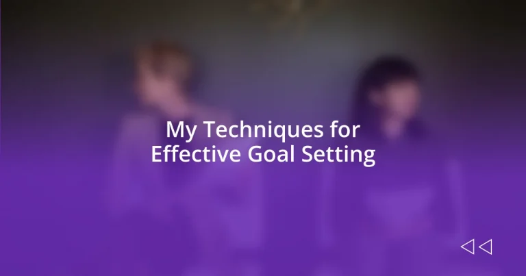 My Techniques for Effective Goal Setting
