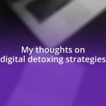 My thoughts on digital detoxing strategies