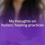 My thoughts on holistic healing practices