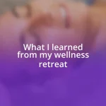 What I learned from my wellness retreat
