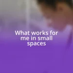 What works for me in small spaces