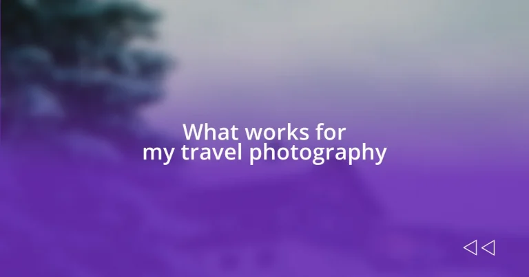 What works for my travel photography