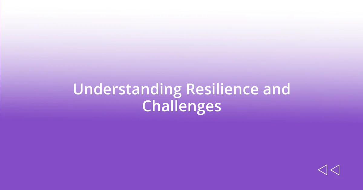 Understanding Resilience and Challenges