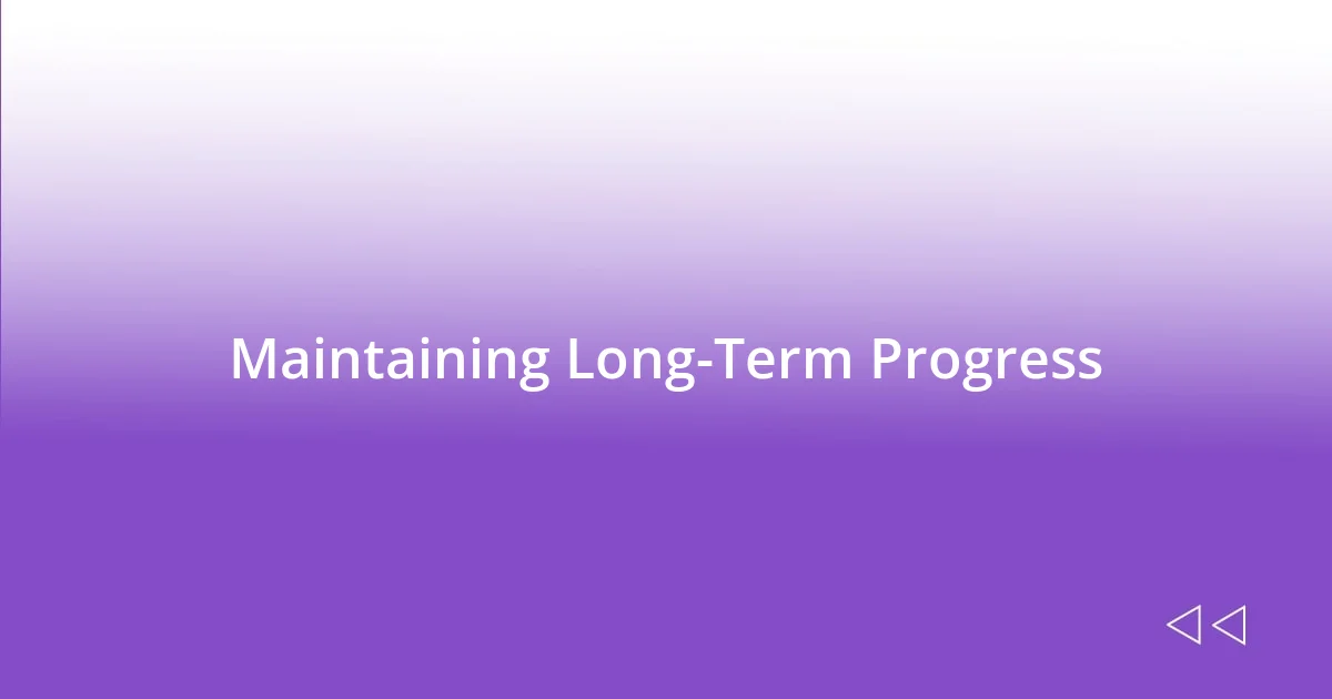 Maintaining Long-Term Progress