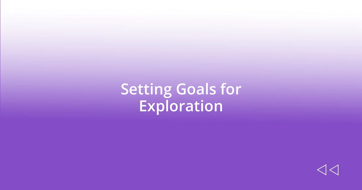 Setting Goals for Exploration