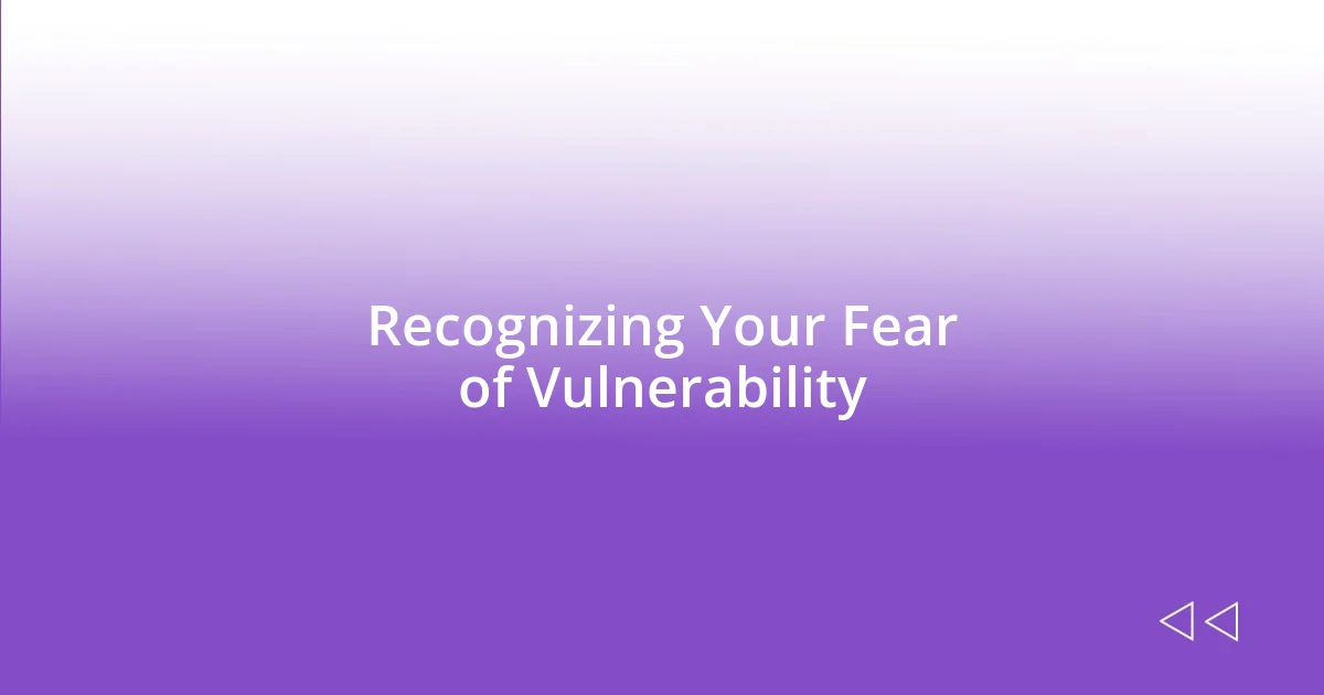 Recognizing Your Fear of Vulnerability