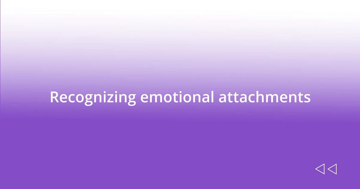 Recognizing emotional attachments
