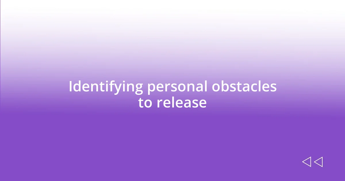Identifying personal obstacles to release