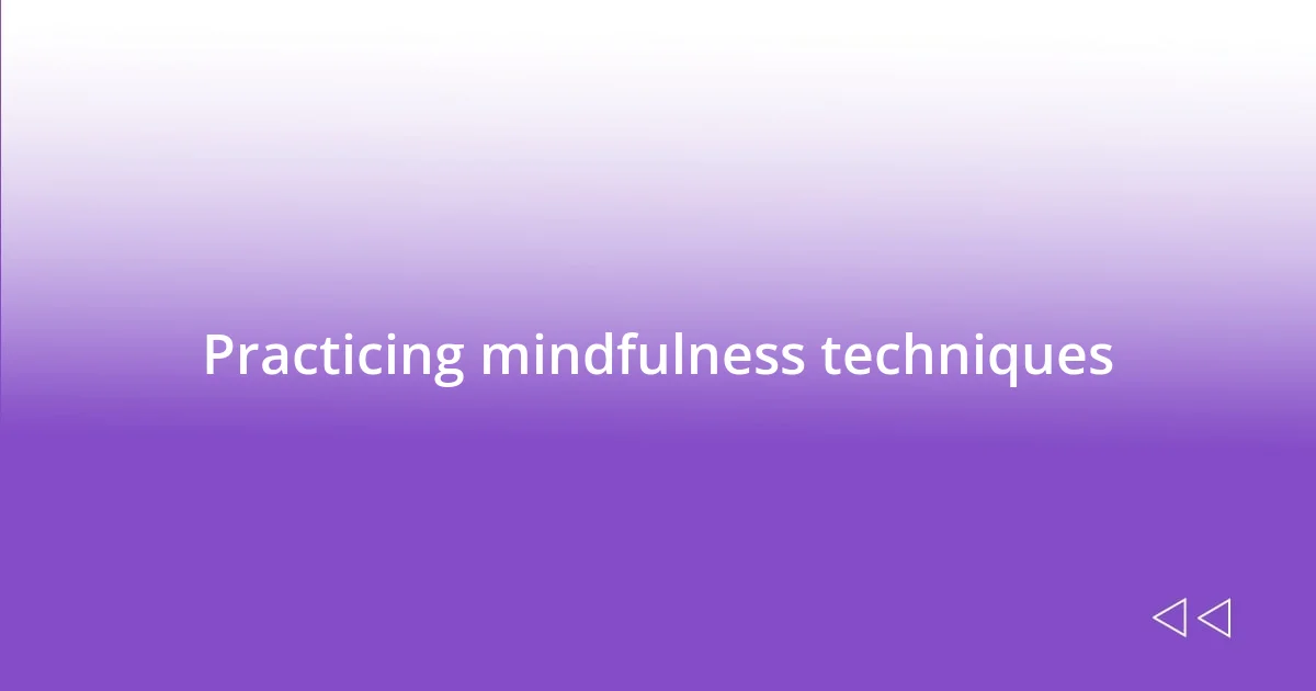 Practicing mindfulness techniques