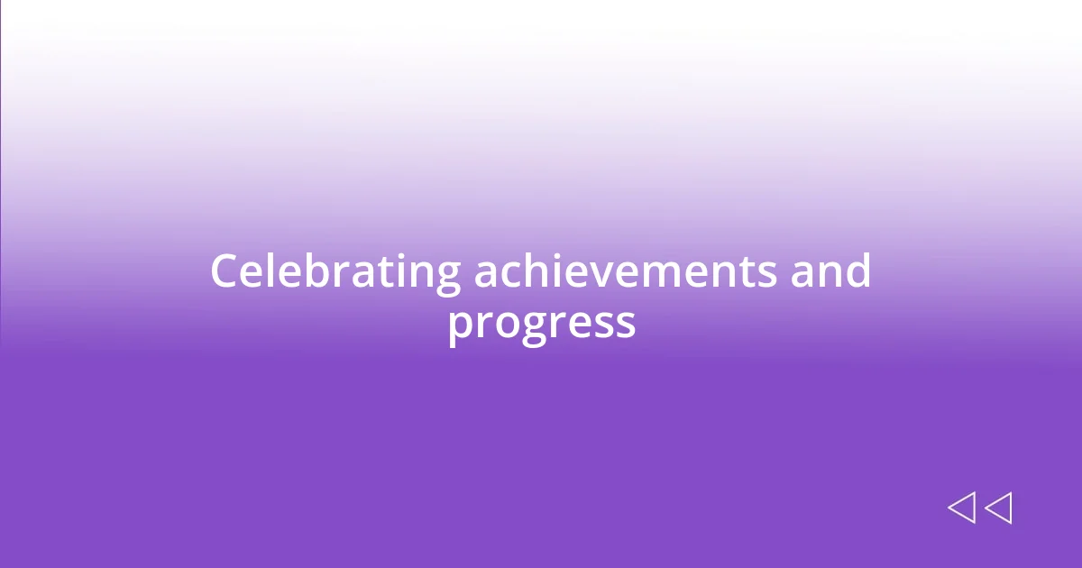 Celebrating achievements and progress