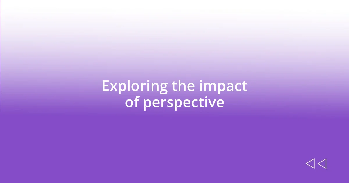 Exploring the impact of perspective