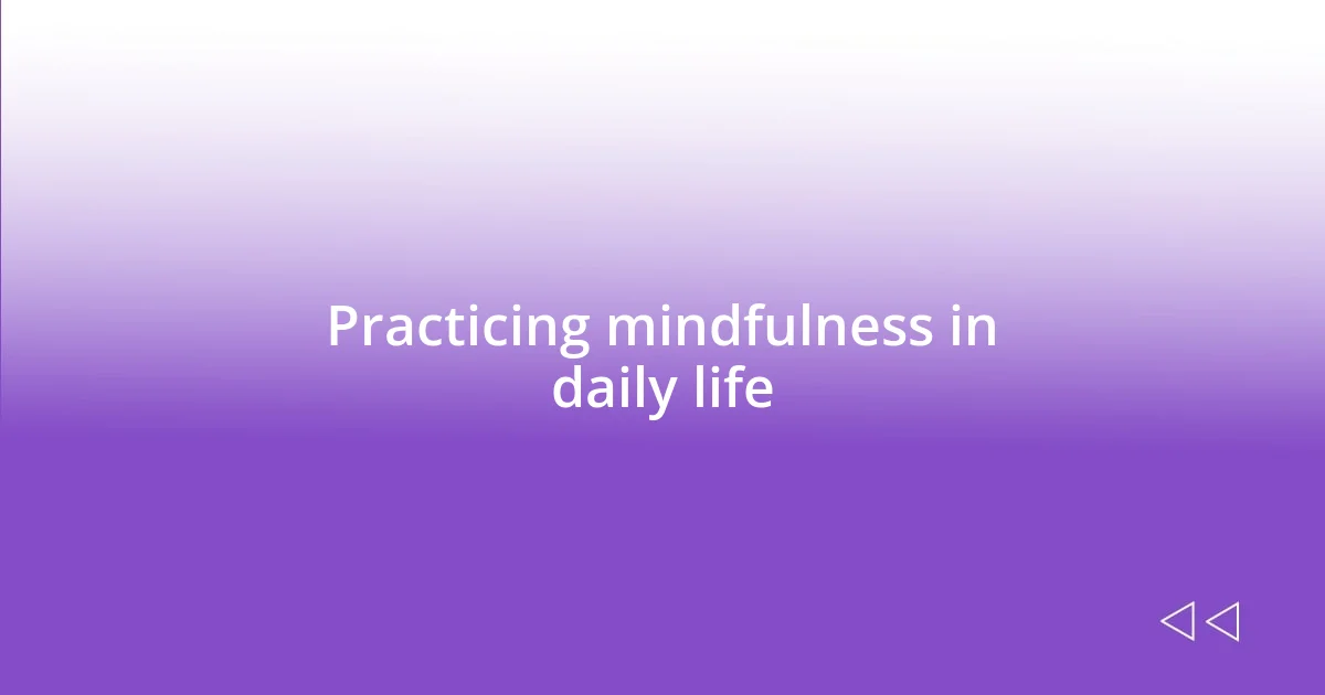 Practicing mindfulness in daily life