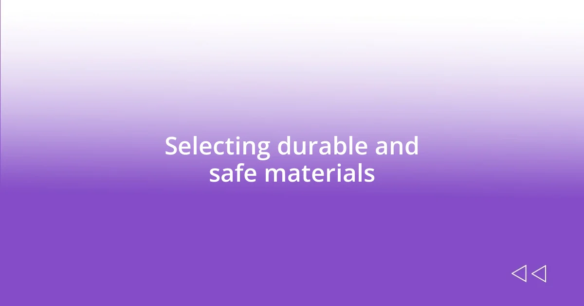 Selecting durable and safe materials