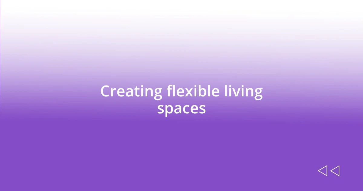 Creating flexible living spaces