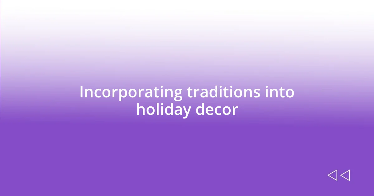 Incorporating traditions into holiday decor