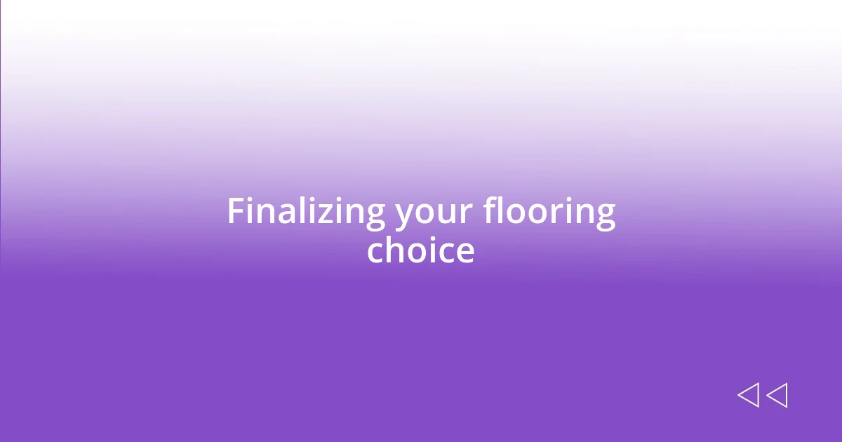Finalizing your flooring choice