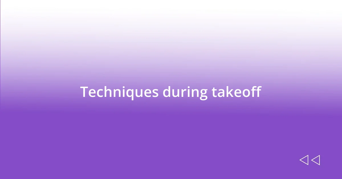 Techniques during takeoff