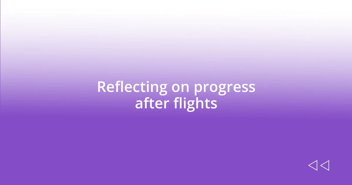 Reflecting on progress after flights
