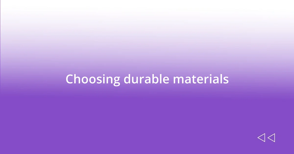 Choosing durable materials