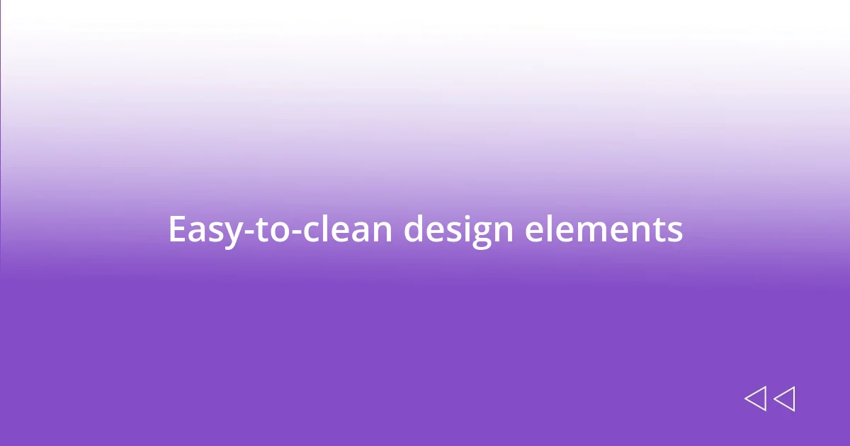 Easy-to-clean design elements