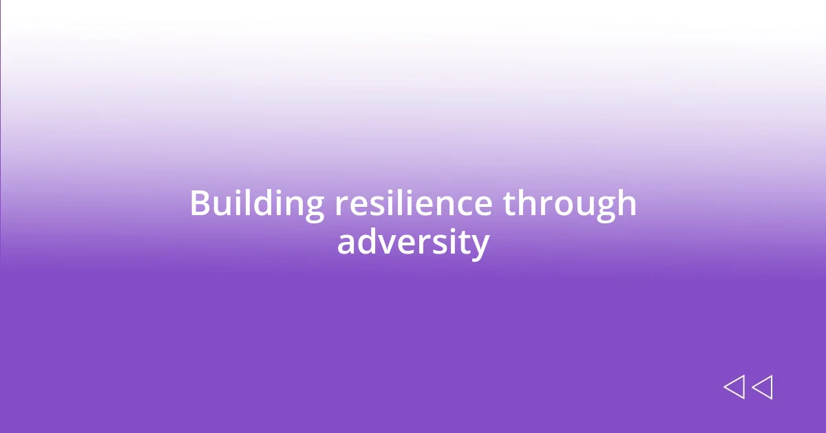 Building resilience through adversity