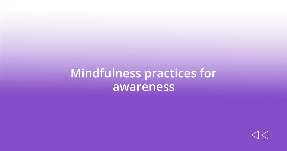 Mindfulness practices for awareness
