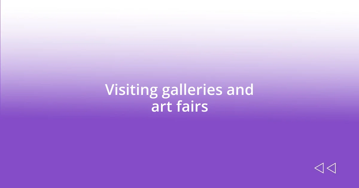 Visiting galleries and art fairs