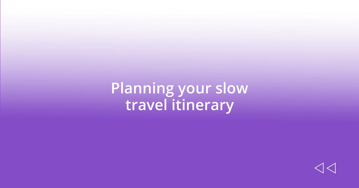 Planning your slow travel itinerary