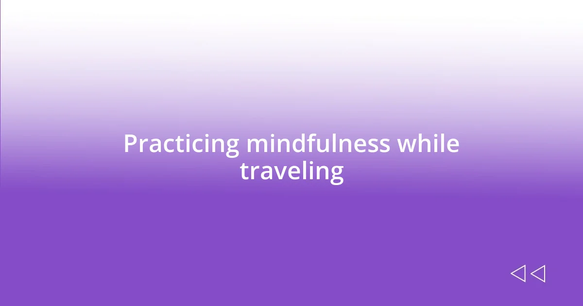 Practicing mindfulness while traveling