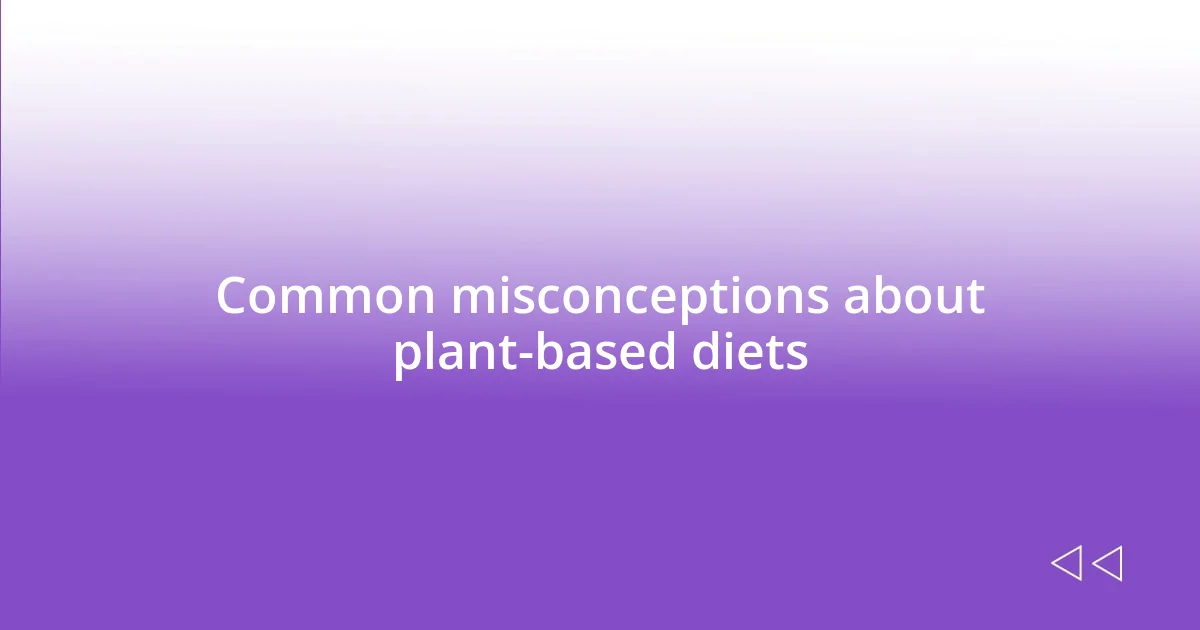 Common misconceptions about plant-based diets