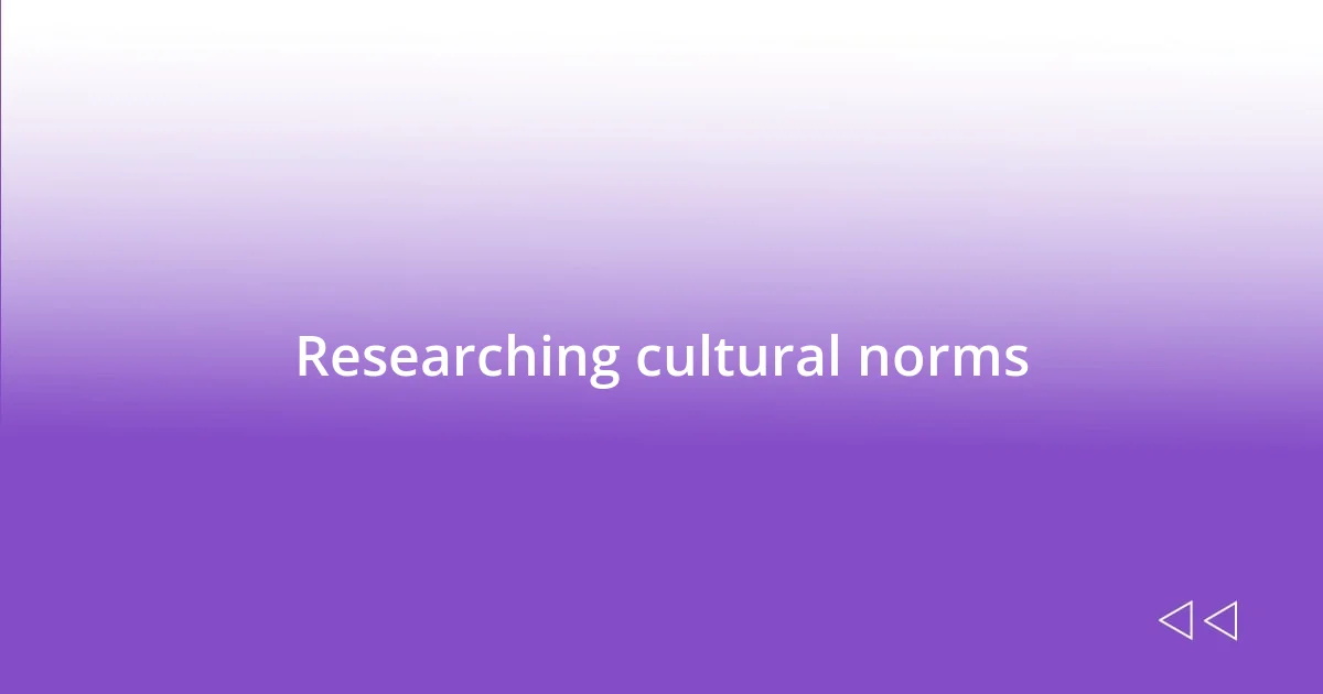 Researching cultural norms
