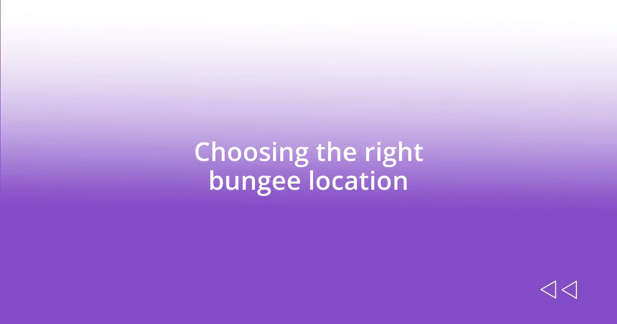 Choosing the right bungee location