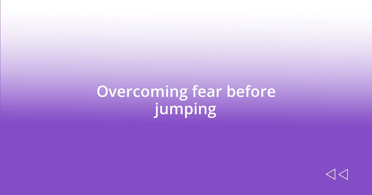 Overcoming fear before jumping
