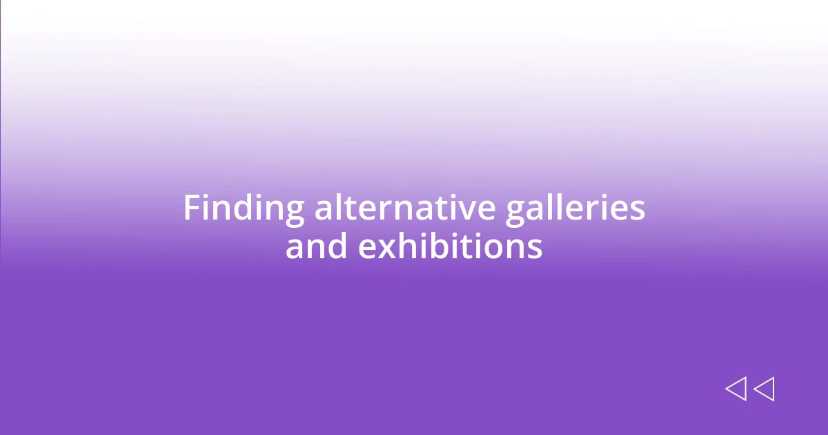 Finding alternative galleries and exhibitions