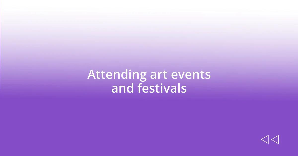 Attending art events and festivals